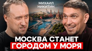 Михаил Никитин: Москва станет городом у моря — научный прогноз