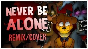 FNAF SONG - Never Be Alone RemixCover FNAF LYRIC VIDEO