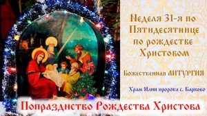 Неделя 31-я по Пятидесятнице, по Рождестве Христовом. Божественная Литургия.