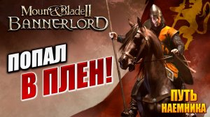 ПОПАЛ В ПЛЕН! | Путь Наёмника | Mount and Blade 2: Bannerlord / Маунт Энд Блейд 2 | #6