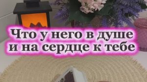 Что у него на душе и сердце к тебе  ❤️🔥🍓💐Таро