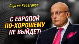 КАРАГАНОВ; ЕСЛИ ЕВРОПА ПОЛЕЗЕТ — ЕВРОПЫ НЕ БУДЕТ. ИТОГИ 2025 И ПРОГНОЗ 2026