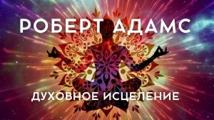 Исцеления не нужно. Ты уже цел. Роберт Адамс