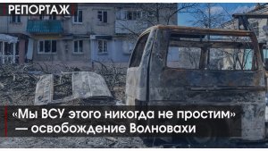 11.03.2022 | Репортаж | «Мы ВСУ этого никогда не простим» - освобождение Волновахи