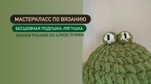 Мастеркласс "Бесшовная подушка-игрушка Лягушка". Часть 1.