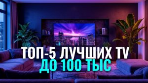 Стоит ли покупать телевизор до 100 000 руб.? ТОП‑5 проверенных моделей 2026