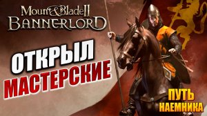 ОТКРЫЛ МАСТЕРСКИЕ | Путь Наёмника | Mount and Blade 2: Bannerlord / Маунт Энд Блейд 2 | #9