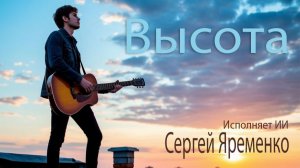 Песня "Высота". Стихи Сергей Яременко, исполняет ИИ
