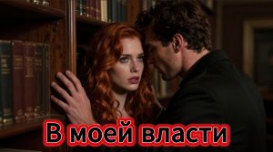 📖ПОЛНАЯ АУДИОКНИГА📖В МОЕЙ ВЛАСТИ❤️🍷 ЛЮБОВНЫЕ РОМАНЫ🍷