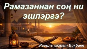 Рамазаннан соң ни эшлэргэ? | Равиль хәзрәт Бикбаев