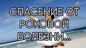 СПАСЕНИЕ ОТ РОКОВОЙ БОЛЕЗНИ...ДЛЯ ВСЕХ...ТОЛЬКО ПРИ КРАЙНЕЙ НЕОБХОДИМОСТИ...