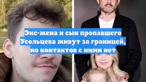 Экс-жена и сын пропавшего Усольцева живут за границей, но контактов с ними нет