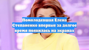 Помолодевшая Елена Степаненко впервые за долгое время появилась на экранах
