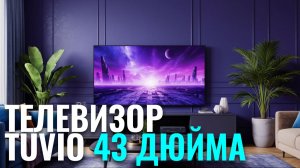 Tuvio 43": лучший бюджетный смарт‑ТВ? Тестируем изображение, звук и Smart‑функции