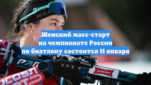 Женский масс-старт на чемпионате России по биатлону состоится 11 января