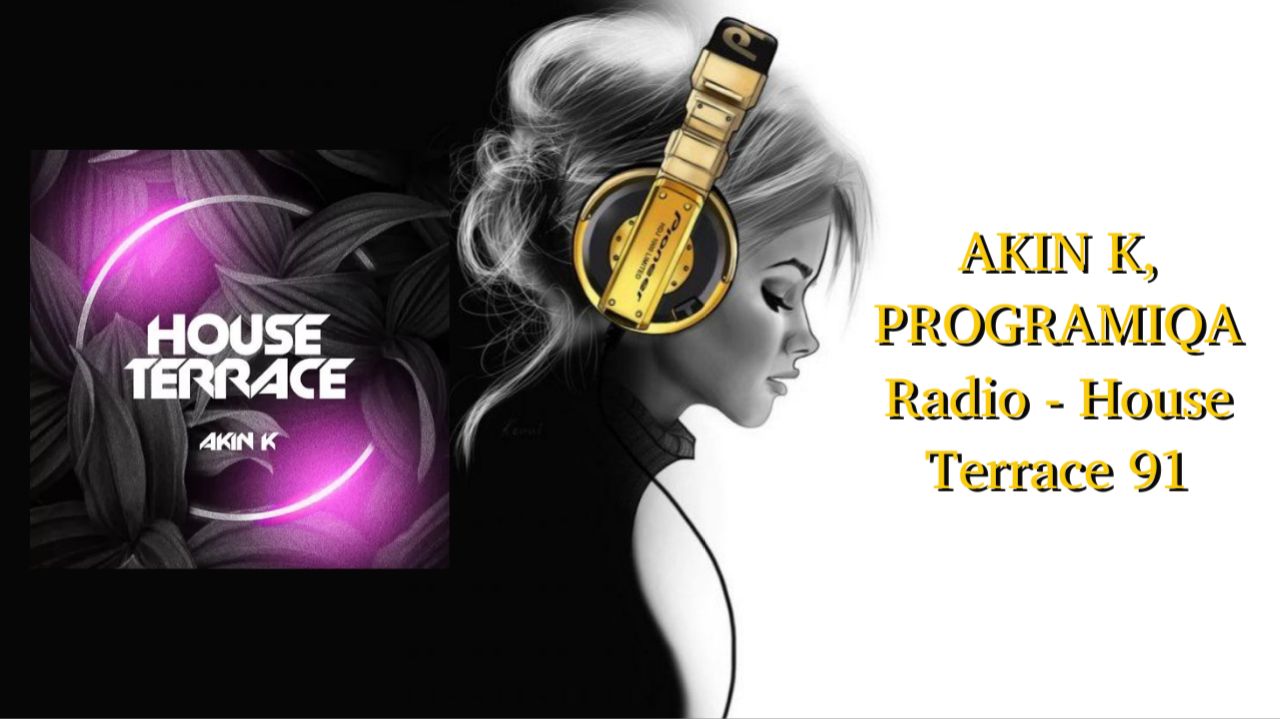 AKIN K, PROGRAMIQA Radio - House Terrace 91