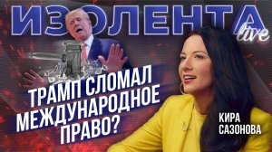 Трамп сломал международное право? | Кира Сазонова | ИзолентаLive