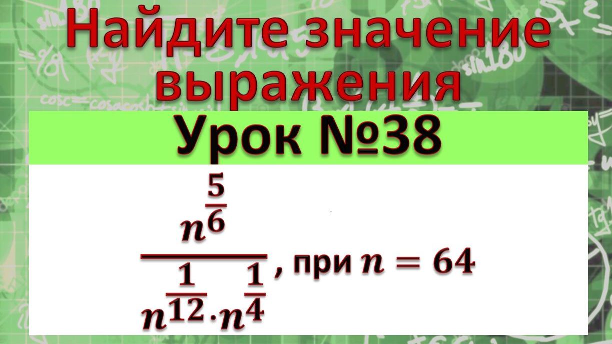 Найдите значение выражения n^(5/6)/(n^(1/12)⋅n^(1/4) ) , при n=64 смотреть онлайн