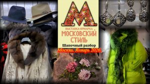 Выставка-ярмарка МОСКОВСКИЙ СТИЛЬ Шапочный разбор. Москва. Январь 2026.