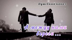 А МЕЖДУ НАМИ БЕРЕГА. КРАСИВАЯ ПЕСНЯ О ЛЮБВИ
