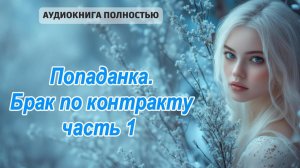 Попаданка. Брак по контракту | ЧАСТЬ 1 | ЛЮБОВНЫЙ РОМАН |ФЕНТЕЗИ АУДИОКНИГА ПОЛНОСТЬЮ