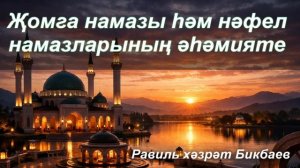 Җомга намазы һәм нәфел намазларының әһәмияте | Равиль хәзрәт Бикбаев