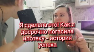 Я сделала это! Как я досрочно погасила ипотеку — история успеха.Видеоархив