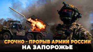 СРОЧНО - Прорыв Армии России на Запорожье
