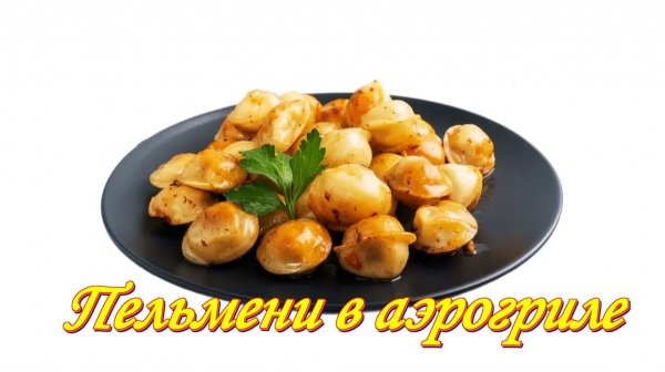 Пельмени в аэрогриле. Топ поварского искусства