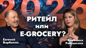 Евгений Барболин и Вероника Рябушкина. Ритейл или E-Grocery в 2026?