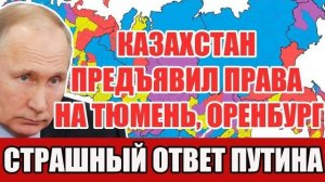 Казахстан предъявил права на Тюмень, Оренбург и Новосибирск — ЖЁСТКИЙ ответ Путина потряс всех!