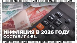 Инфляция в России составит 4–5% в 2026 году - Москва 24