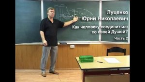 Как человеку соединиться со своей Душой?  Луценко Юрий Николаевич 2007 г. Часть 2
