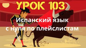 Испанский язык по плейлистам. Урок 103