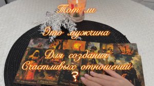 Тот ли это мужчина для создания счастливых отношений?    Таро расклад и психология