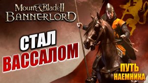 СТАЛ ВАССАЛОМ | Путь Наёмника | Mount and Blade 2: Bannerlord / Маунт Энд Блейд 2 | #12