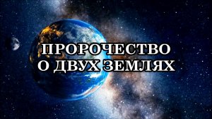 ПРОРОЧЕСТВО О ДВУХ ЗЕМЛЯХ. ПРИЗНАКИ ПОЯВЛЕНИЯ НОВОЙ ЗЕМЛИ. ДОБРО ПОЖАЛОВАТЬ НА НОВУЮ ЗЕМЛЮ!