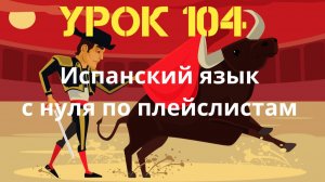 Испанский язык по плейлистам. Урок 104