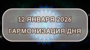 Гармонизация дня 12 января 2026. Трансформационная МЕДИТАЦИЯ. Позитивные вибрации.