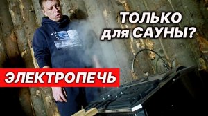 Сауна или русская БАНЯ? Что умеет современная ЭЛЕКТРОПЕЧЬ на самом деле.