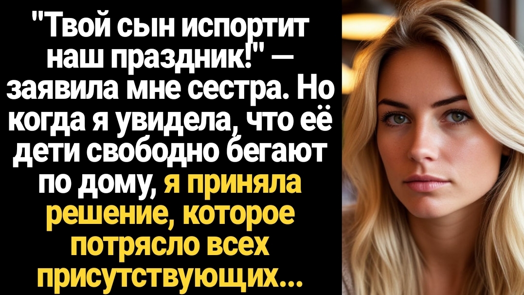 ИСТОРИИ ИЗ ЖИЗНИ/Твой сын испортит нам праздник, с ним не приходи!- заявила мне сестра смотреть онлайн