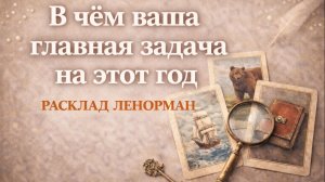 🎯ВАША ГЛАВНАЯ ЗАДАЧА НА БЛИЖАЙШИЙ ГОД. Расклад Ленорман.
