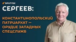 Сергеев: константинопольский патриархат - орудие западных спецслужб