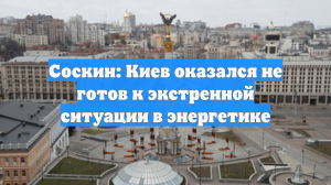 Соскин: Киев оказался не готов к экстренной ситуации в энергетике