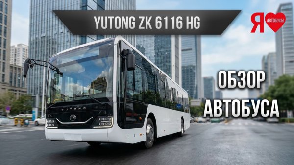 🚌  Yutong 6116. Самый распространенный городской китайский автобус в СНГ!