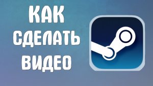 Как сделать видео в стим