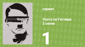 Охота на Гитлера 2 сезон 1 серия (документальный сериал, 2016)