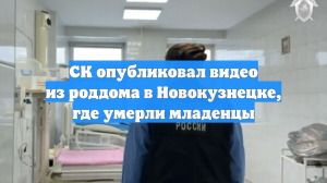 Работу СК в роддоме Новокузнецка, где умерли 9 младенцев, сняли на видео