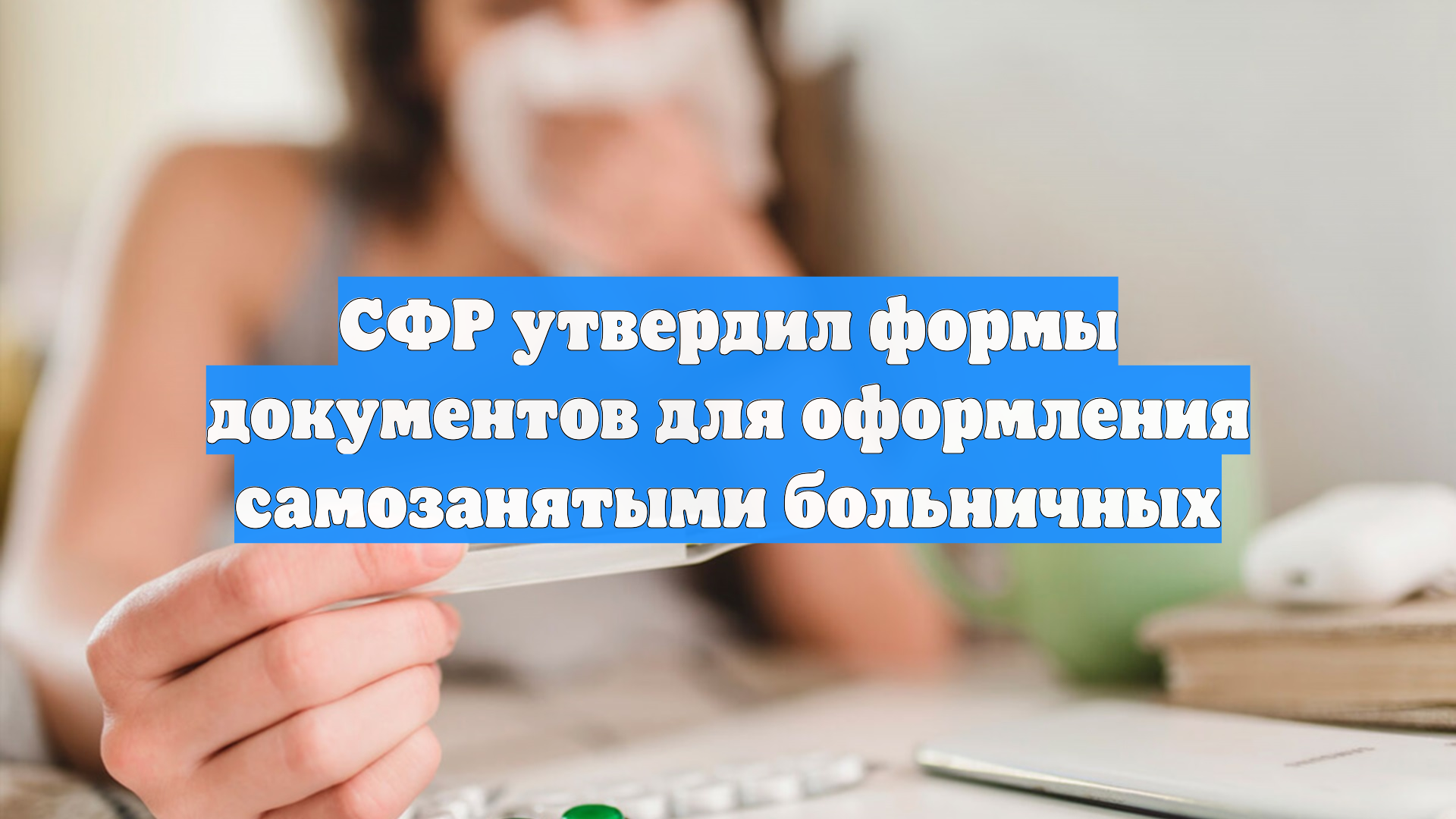 СФР утвердил формы документов для оформления самозанятыми больничных