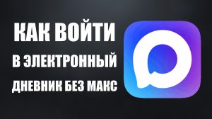 Как войти в электронный дневник без макс